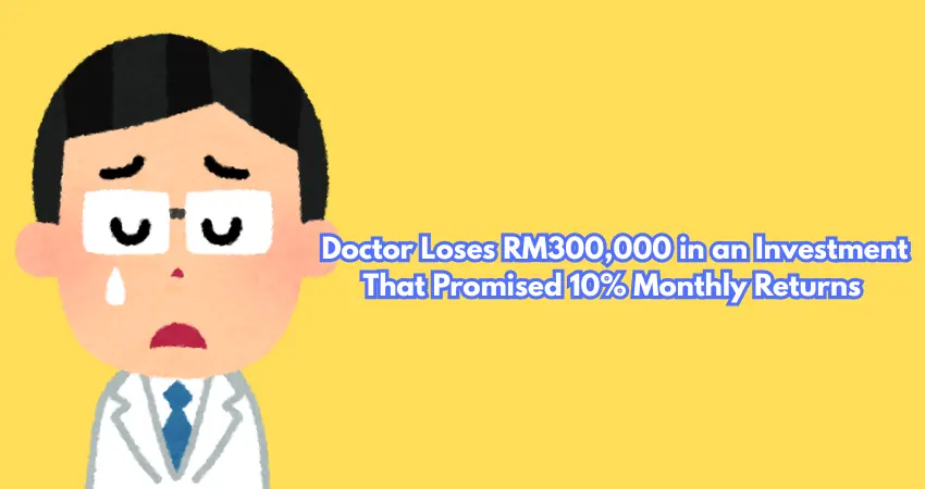Doctor Loses RM300,000 in an Investment That Promised 10% Monthly Returns 