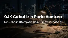 Resmi ! OJK Mencabut Izin Usaha PT Porto Ventura Kapital, RUPS Pembubaran Dikejar 30 Hari Kerja