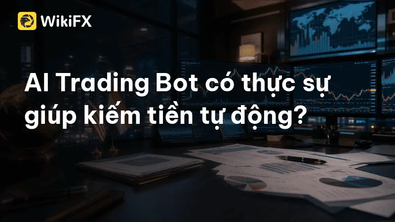 AI Trading Bot có thực sự giúp kiếm tiền tự động? 5 dấu hiệu cảnh báo trader cần biết