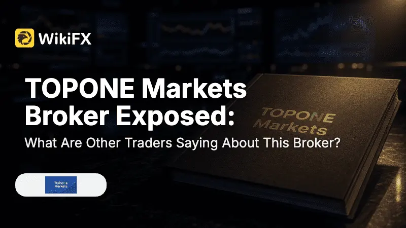 TOPONE Markets Broker Exposed: What Are Other Traders Saying About This Broker?