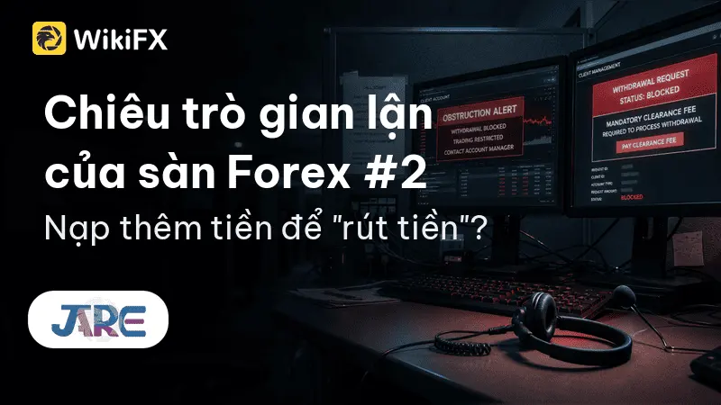 Chiêu trò gian lận của các sàn giao dịch forex #2: Yêu cầu “nạp thêm tiền” để được rút tiền