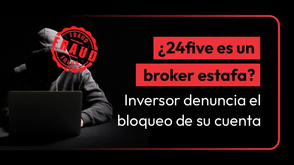 ¿24five es un bróker estafa? Inversor denuncia el bloqueo de su cuenta