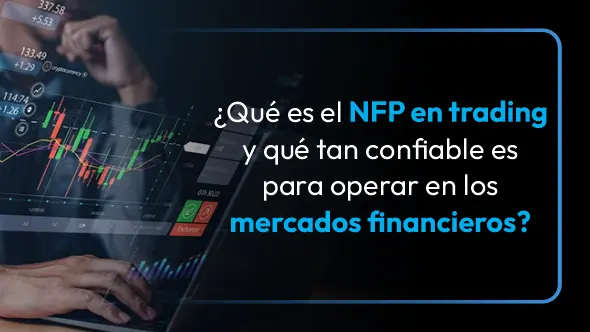 ¿Qué es el NFP en trading y qué tan confiable es para operar en los mercados financieros?