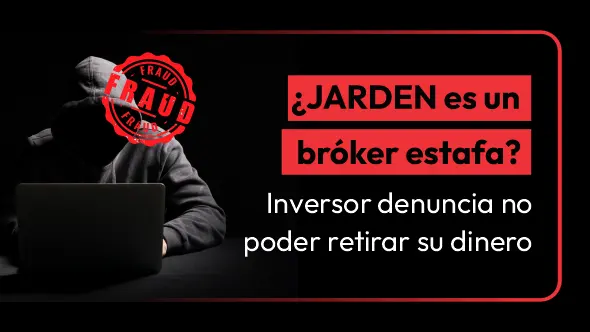 ¿JARDEN es un bróker estafa? Inversor denuncia no poder retirar su dinero
