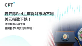 今日聚焦｜若开除Fed主席将对市场不利，美元指数下跌！道琼指数小幅下跌，各国将于8月支付新关税！